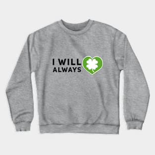 I will always love Ireland Crewneck Sweatshirt